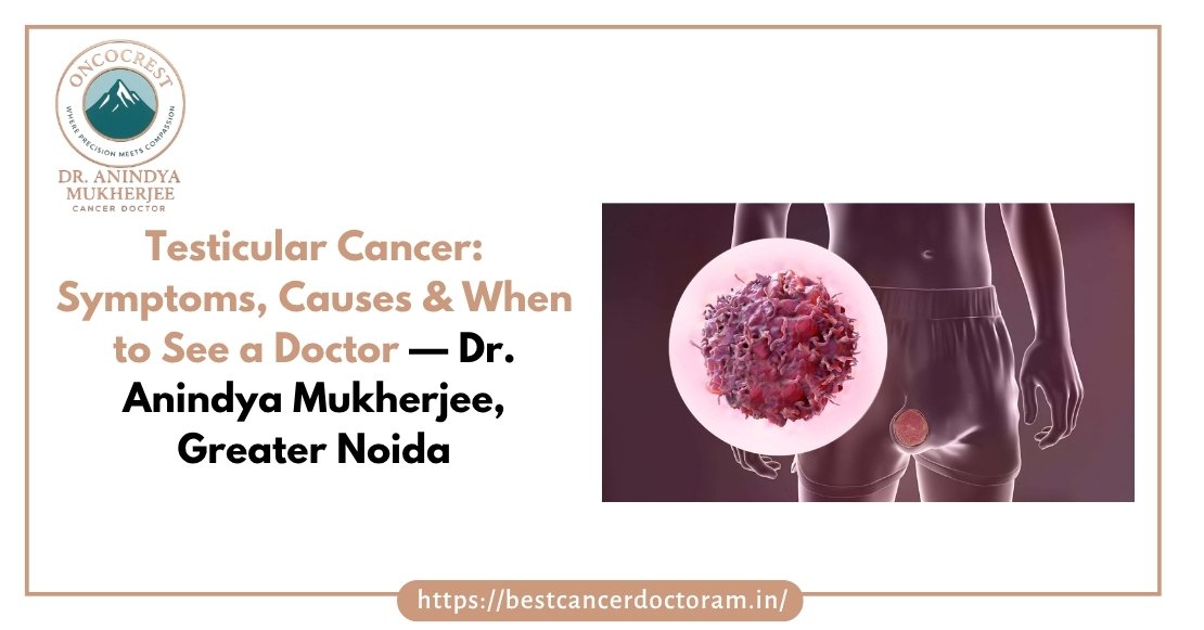 Testicular Cancer Symptoms, Causes & When to See a Doctor — Dr. Anindya Mukherjee, Greater Noida