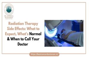Radiation Therapy Side Effects What to Expect, What's Normal & When to Call Your Doctor